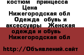 костюм  “принцесса“ › Цена ­ 4 000 - Нижегородская обл. Одежда, обувь и аксессуары » Женская одежда и обувь   . Нижегородская обл.